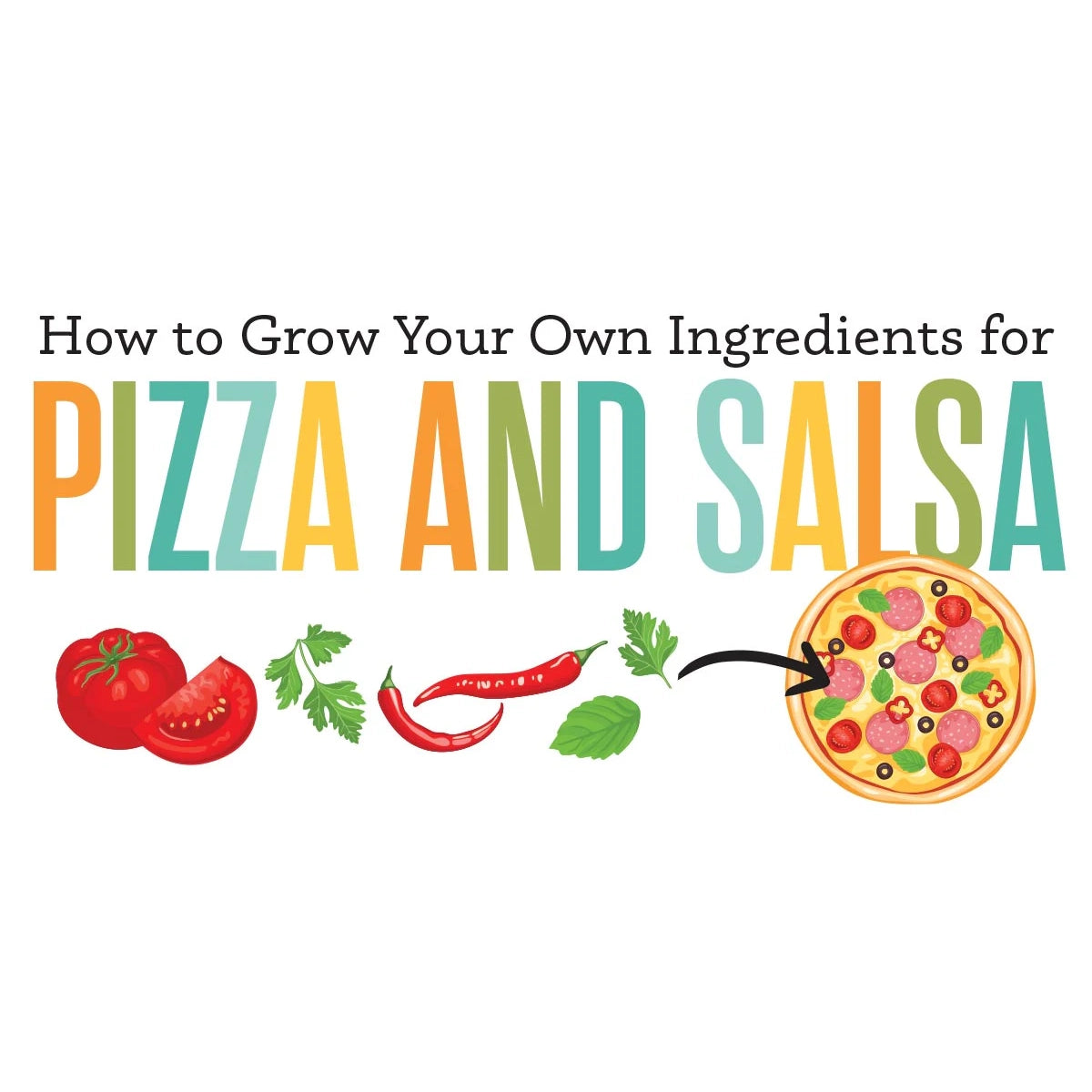 how to grow your own ingredients for  pizza and salsa